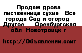 Продам дрова, лиственница,сухие - Все города Сад и огород » Другое   . Оренбургская обл.,Новотроицк г.